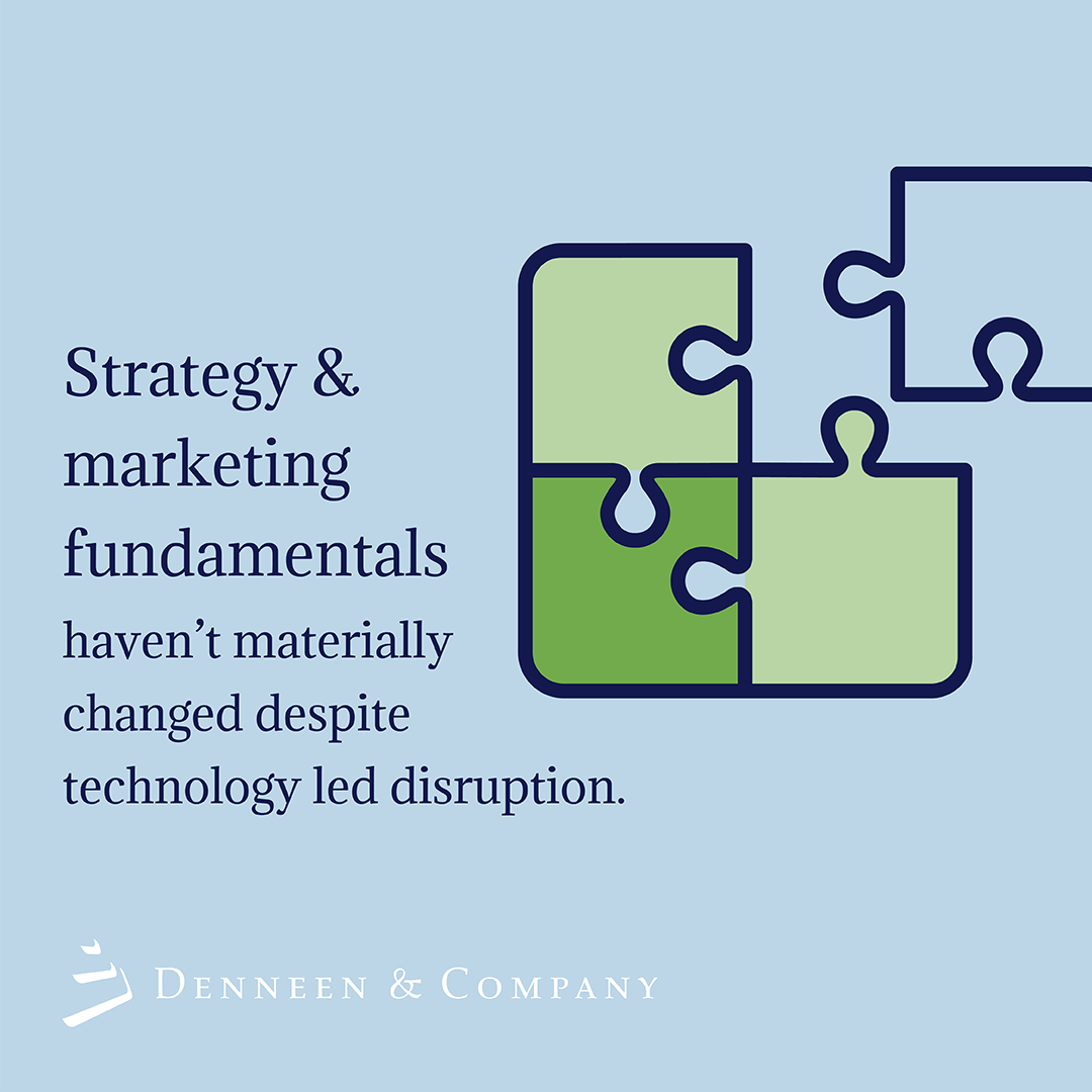 While tools, processes, and means of communication may continue to evolve, foundational concepts of strategy endure. Don’t allow buzzwords, shiny objects, and the “latest trends” to distract you; leverage them with core strategy fundamentals in mind