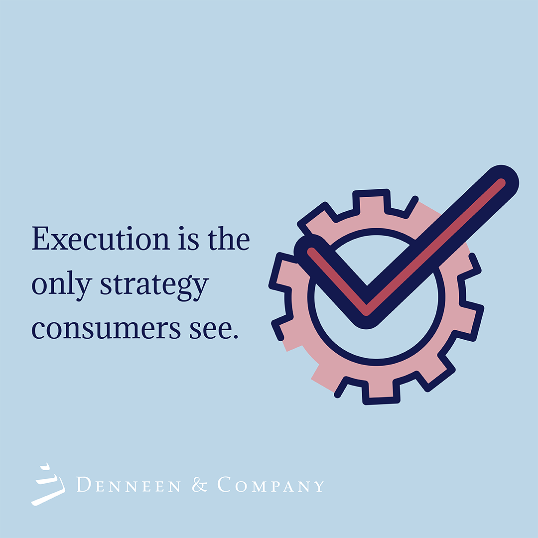 It doesn’t matter how much time is spent on marketing strategies, plans, and tactics if they aren’t executed with excellence, because that is all consumers ever see